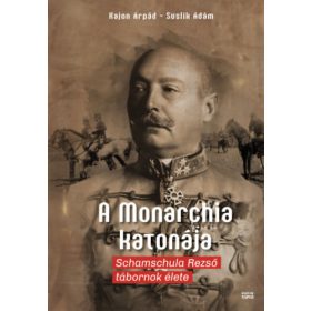   Kajon Árpád, Suslik Ádám: A monarchia katonája - Schamschula Rezső tábornok élete